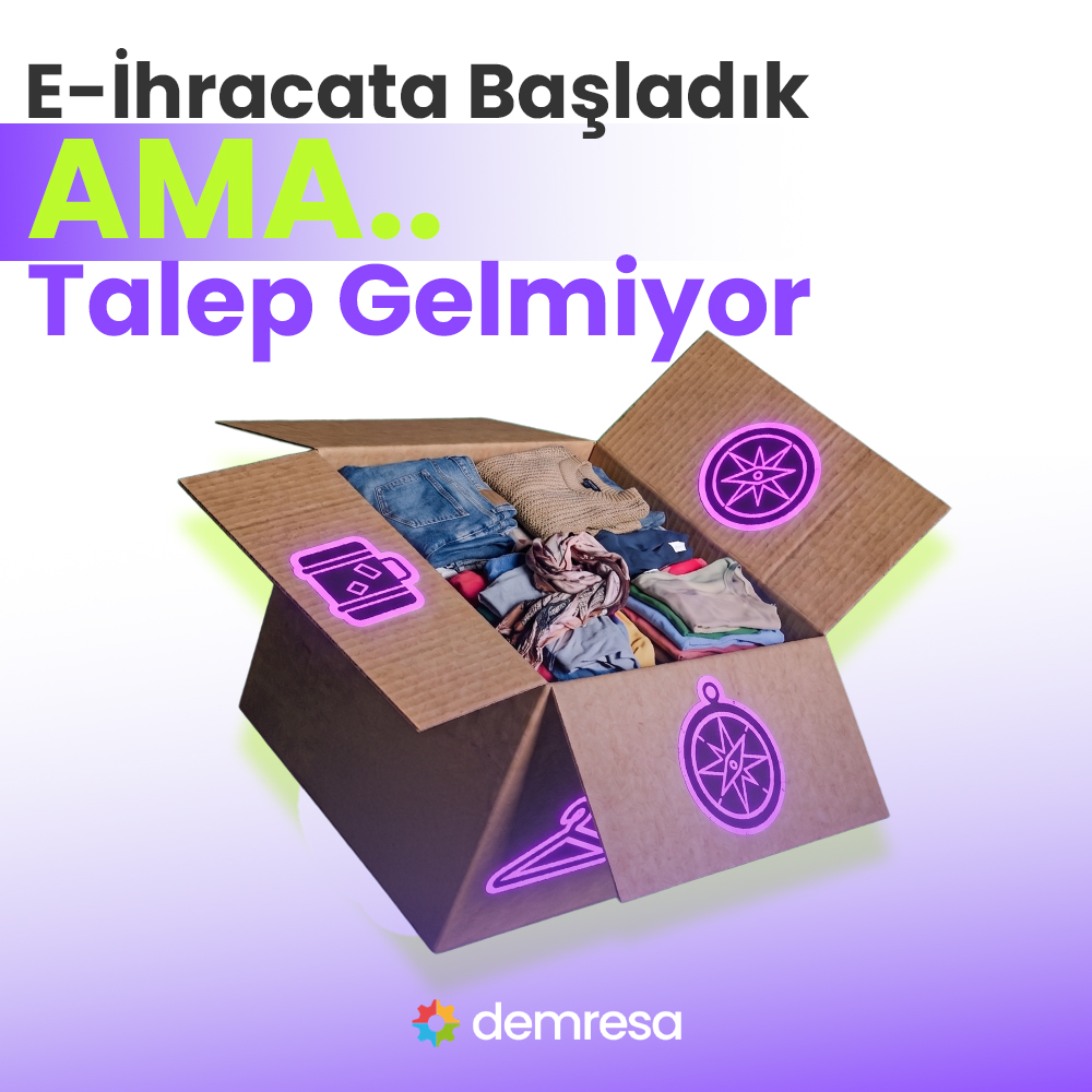 e ihracata basladik ama talep gelmiyor diyenlere