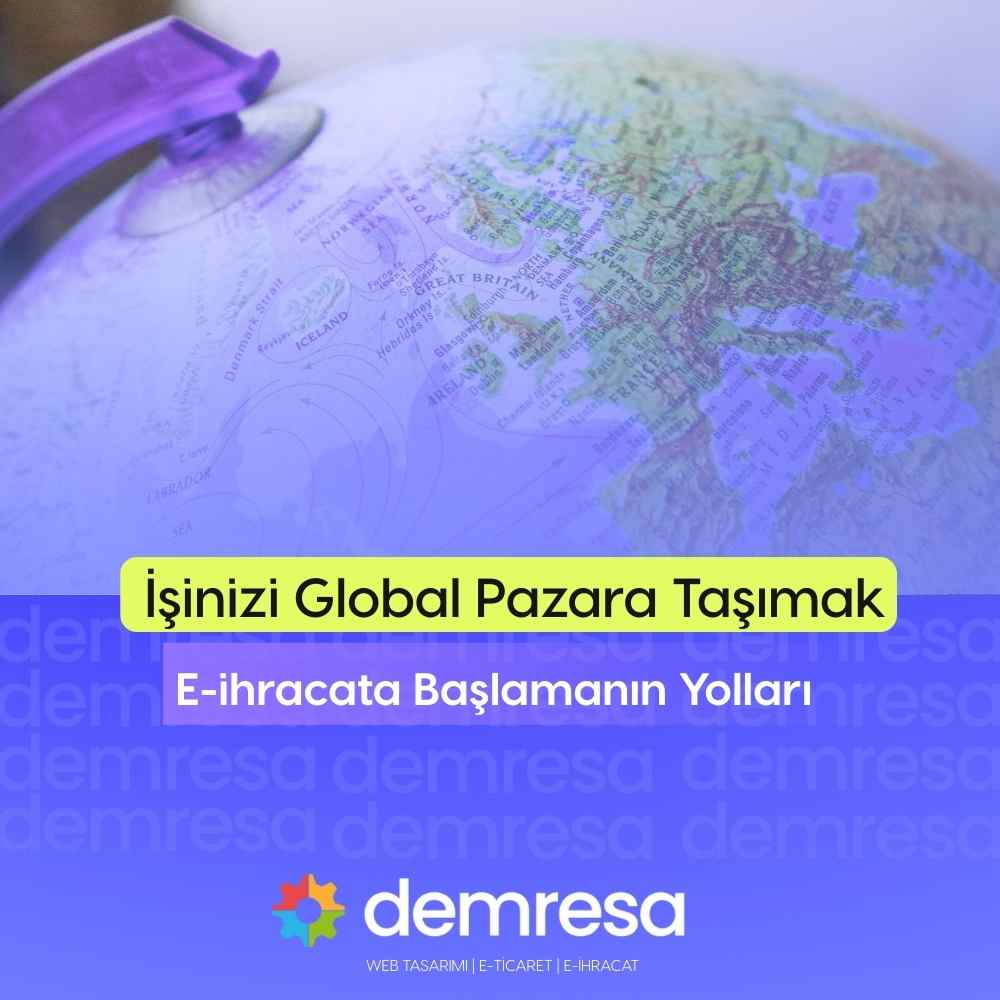 isinizi global pazara tasimak e ihracata baslamanin yollari