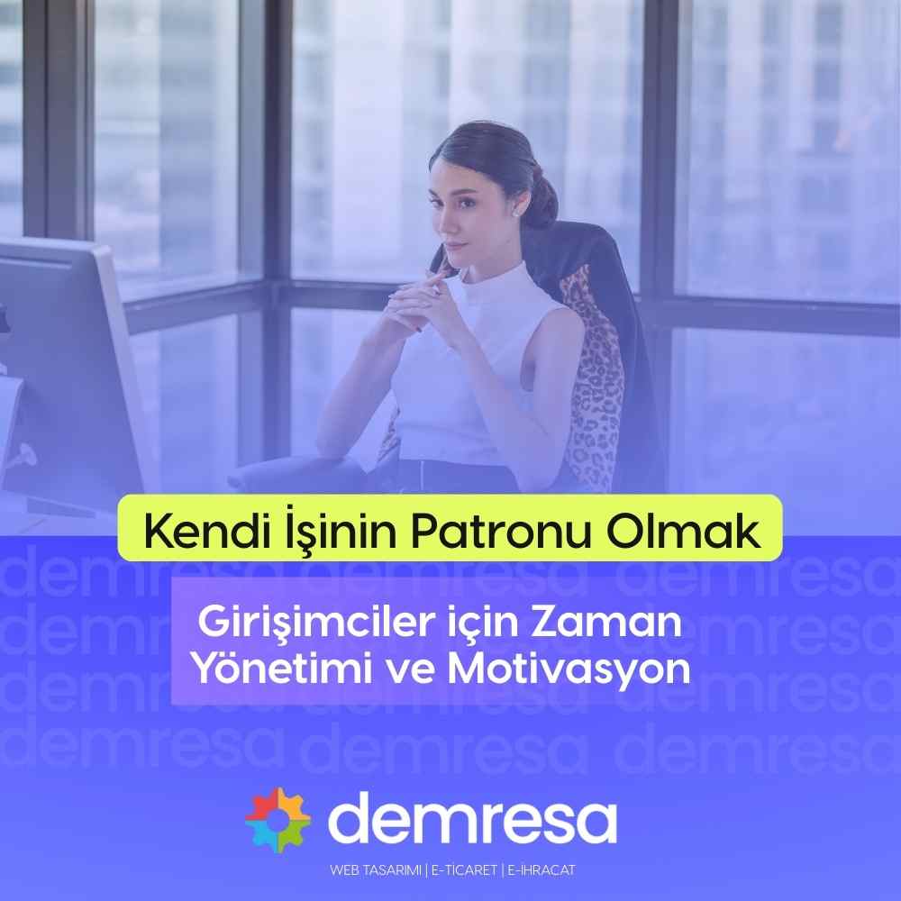 kendi isinin patronu olmak girisimciler icin zaman yonetimi ve motivasyon